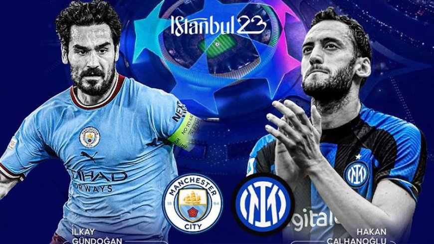 İSTANBUL'DA DEV KAPIŞMA: İnter'le Manchester City şampiyonluk için sahaya çıkıyor